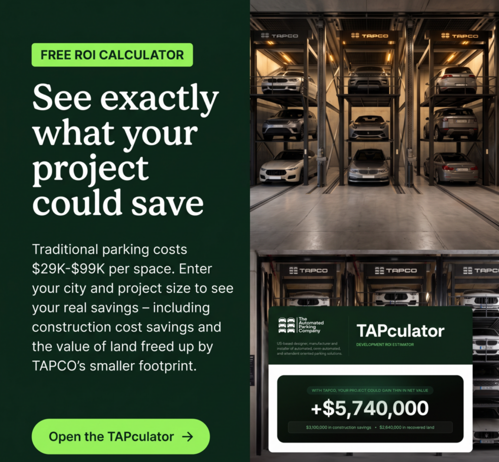 https://tapculator.pages.dev/ Free Online Vertical Parking vs. Conventional Parking Costs & Savings Calculator: TAPculator is a free early-stage parking feasibility tool that shows developers, architects, and CRE investors how a TAPCO vertical parking solution can reduce parking construction cost and unlock land value versus conventional parking. It is designed to make the financial impact of car stackers and semi-automated parking systems visible in five quick inputs—before a project reaches detailed design.